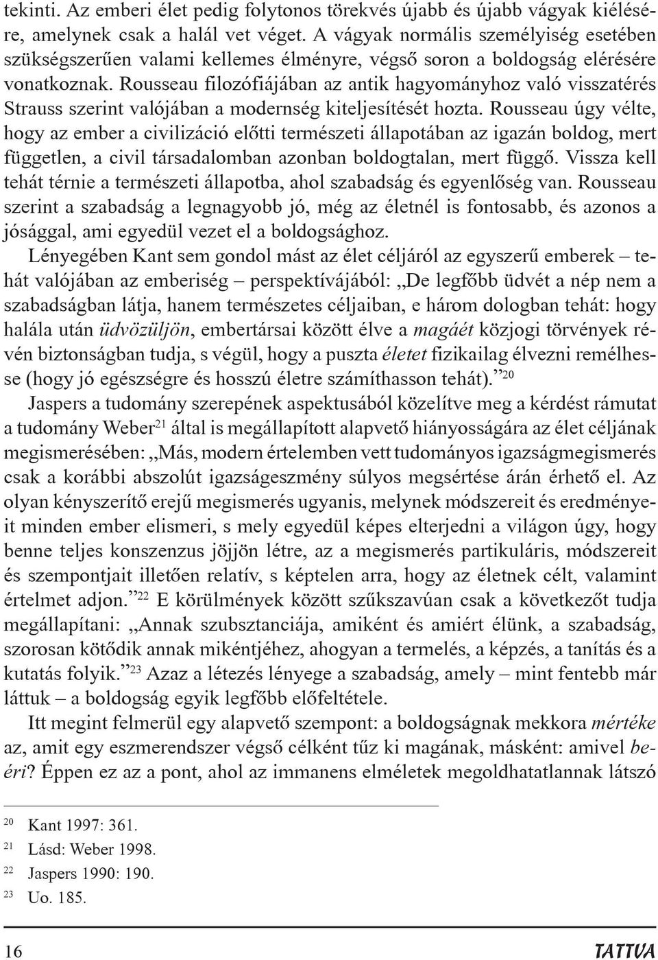 Rousseau filozófiájában az antik hagyományhoz való visszatérés Strauss szerint valójában a modernség kiteljesítését hozta.