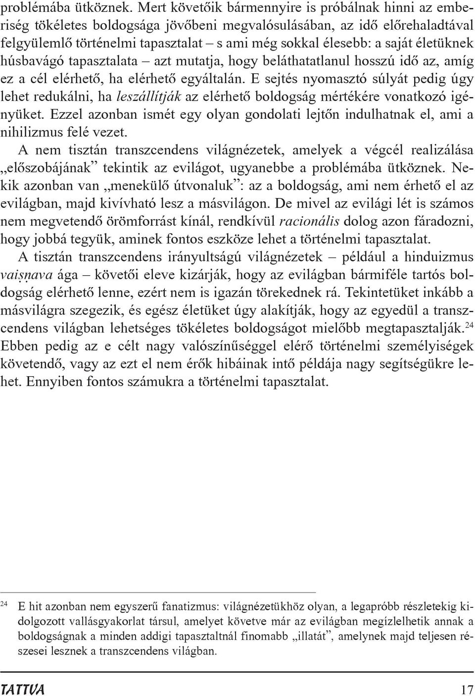 életüknek húsbavágó tapasztalata azt mutatja, hogy beláthatatlanul hosszú idõ az, amíg ez a cél elérhetõ, ha elérhetõ egyáltalán.