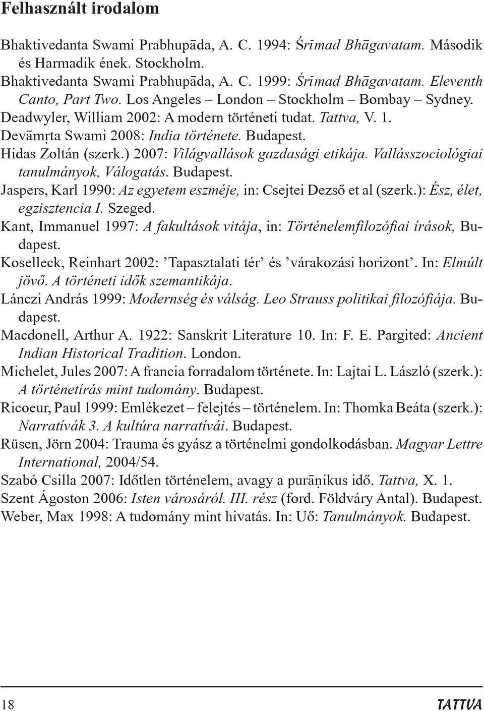 Hidas Zoltán (szerk.) 2007: Világvallások gazdasági etikája. Vallásszociológiai tanulmányok, Válogatás. Budapest. Jaspers, Karl 1990: Az egyetem eszméje, in: Csejtei Dezsõ et al (szerk.