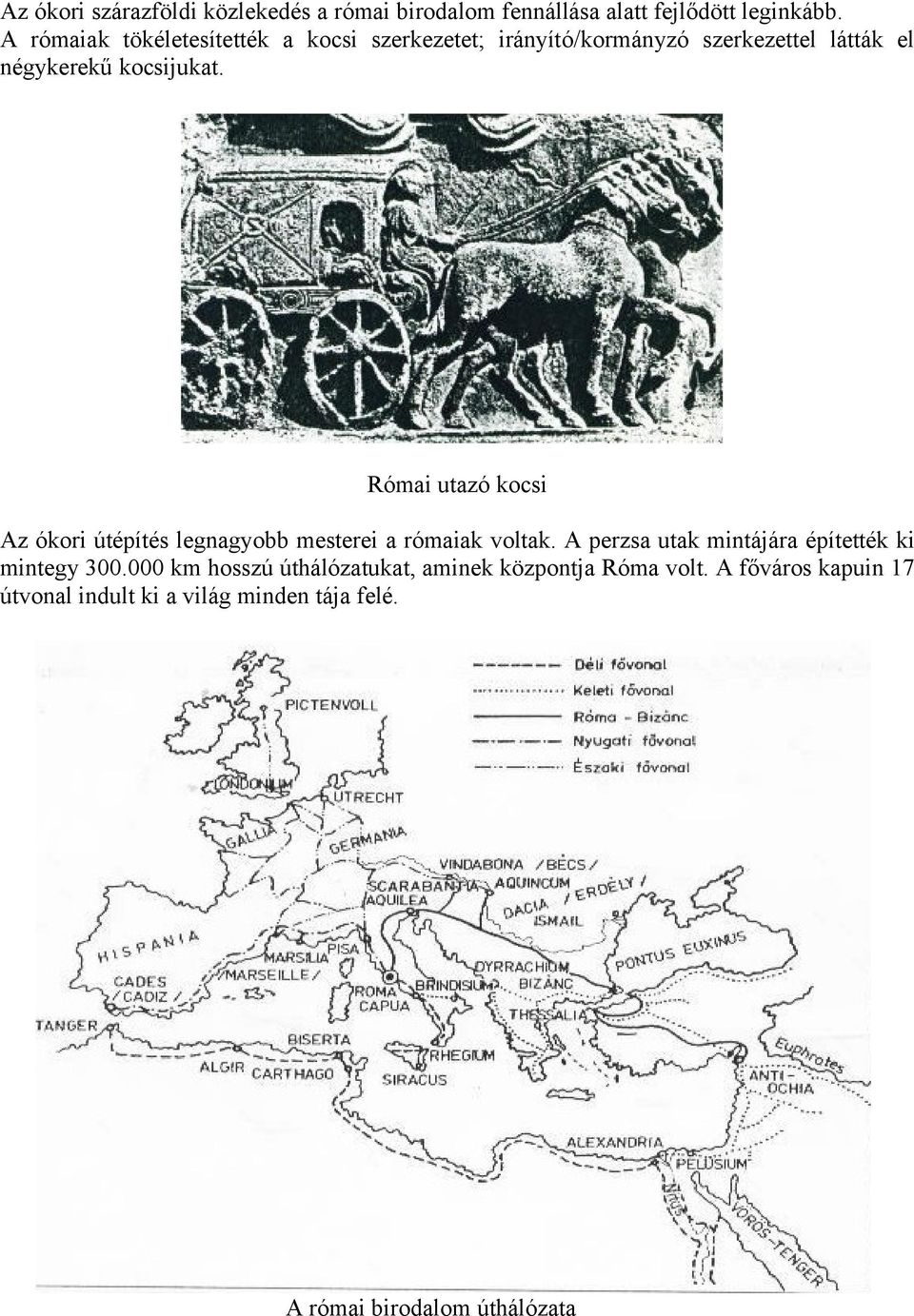 Római utazó kocsi Az ókori útépítés legnagyobb mesterei a rómaiak voltak.