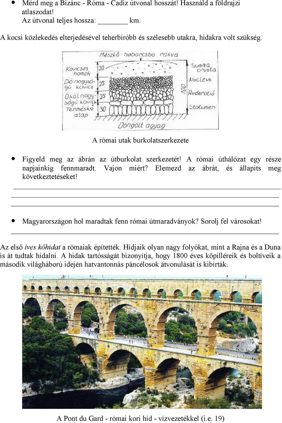 A római úthálózat egy része napjainkig fennmaradt. Vajon miért? Elemezd az ábrát, és állapíts meg következtetéseket! Magyarországon hol maradtak fenn római útmaradványok? Sorolj fel városokat!