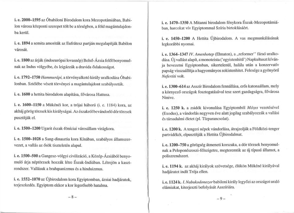 Sztélébe vésett törvényei a magántulajdont szabályozták. i. e. 1600 a hettita birodalom alapítása, fővárosa Hattusa. i. e. 1600-1150 a Mükénéi kor, a trójai háború (i. c.