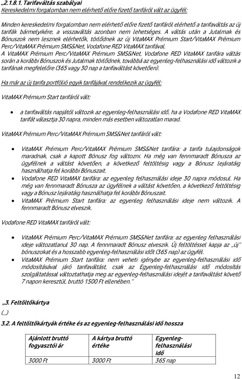 A váltás után a Jutalmak és Bónuszok nem lesznek elérhetők, törlődnek az új VitaMAX Prémium Start/VitaMAX Prémium Perc/VitaMAX Prémium SMS&Net, Vodafone RED VitaMAX tarifával.