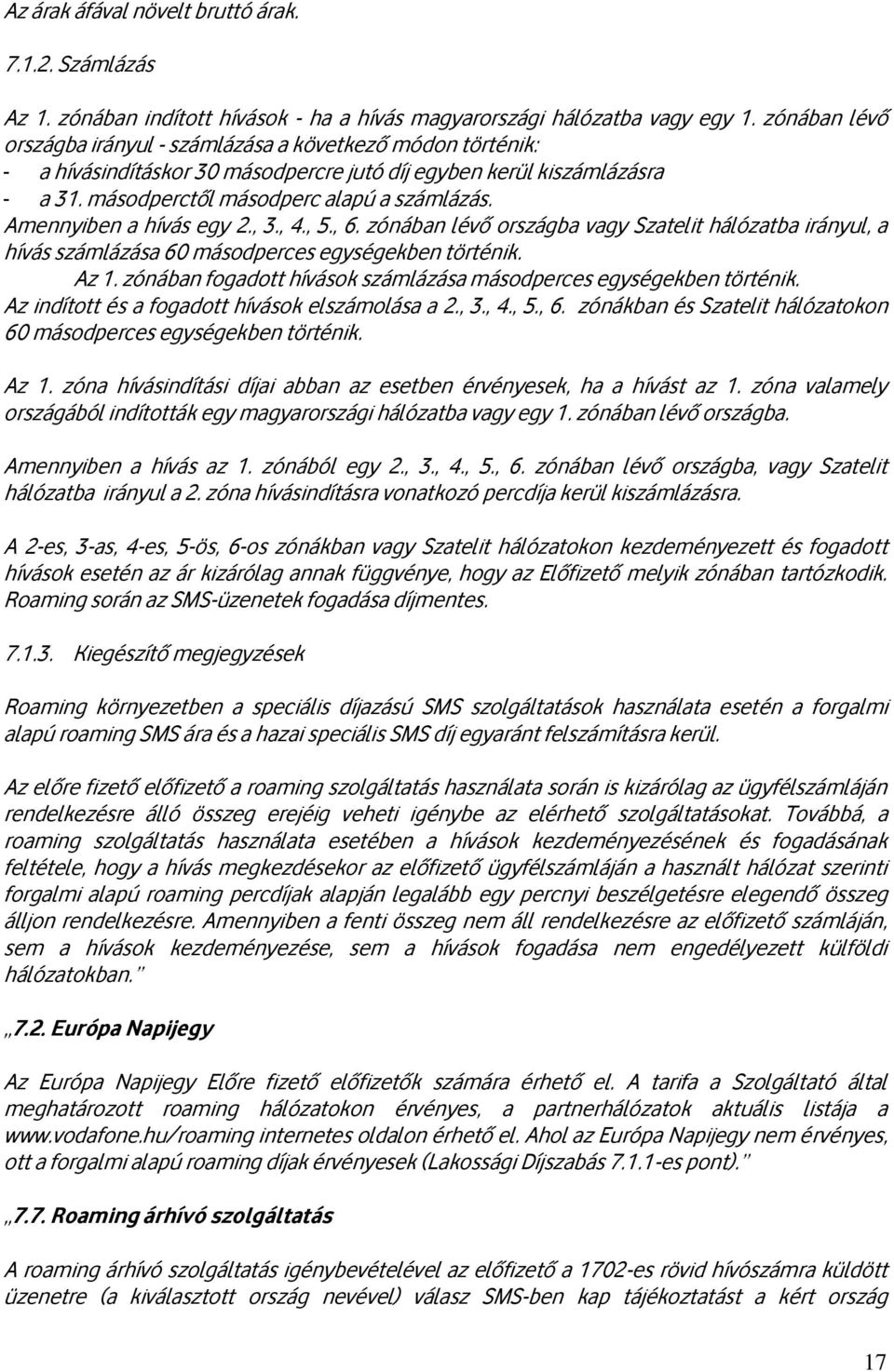 Amennyiben a hívás egy 2., 3., 4., 5., 6. zónában lévő országba vagy Szatelit hálózatba irányul, a hívás számlázása 60 másodperces egységekben történik. Az 1.