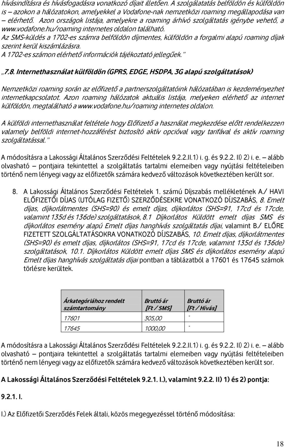 Az SMS-küldés a 1702-es számra belföldön díjmentes, külföldön a forgalmi alapú roaming díjak szerint kerül kiszámlázásra. A 1702-es számon elérhető információk tájékoztató jellegűek. 7.8.