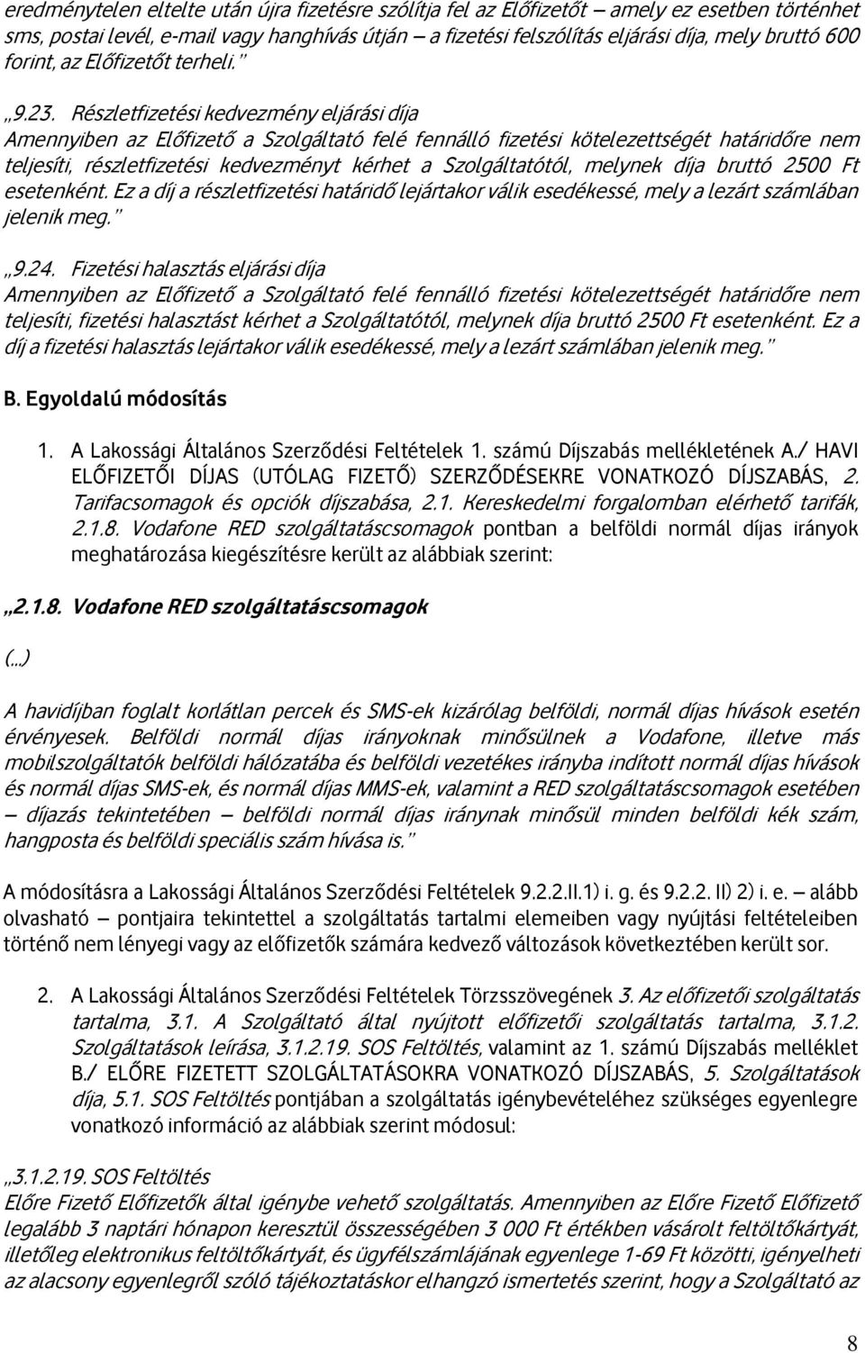 Részletfizetési kedvezmény eljárási díja Amennyiben az Előfizető a Szolgáltató felé fennálló fizetési kötelezettségét határidőre nem teljesíti, részletfizetési kedvezményt kérhet a Szolgáltatótól,