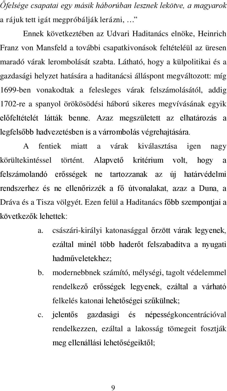 Látható, hogy a külpolitikai és a gazdasági helyzet hatására a haditanácsi álláspont megváltozott: míg 1699-ben vonakodtak a felesleges várak felszámolásától, addig 1702-re a spanyol örökösödési