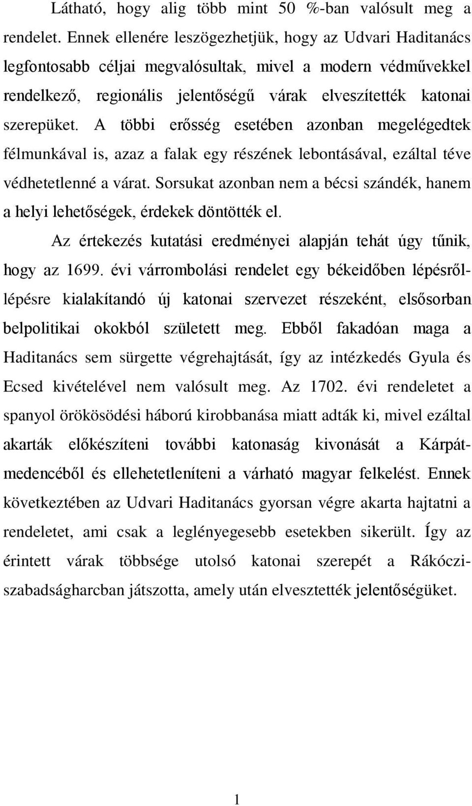 A többi erősség esetében azonban megelégedtek félmunkával is, azaz a falak egy részének lebontásával, ezáltal téve védhetetlenné a várat.