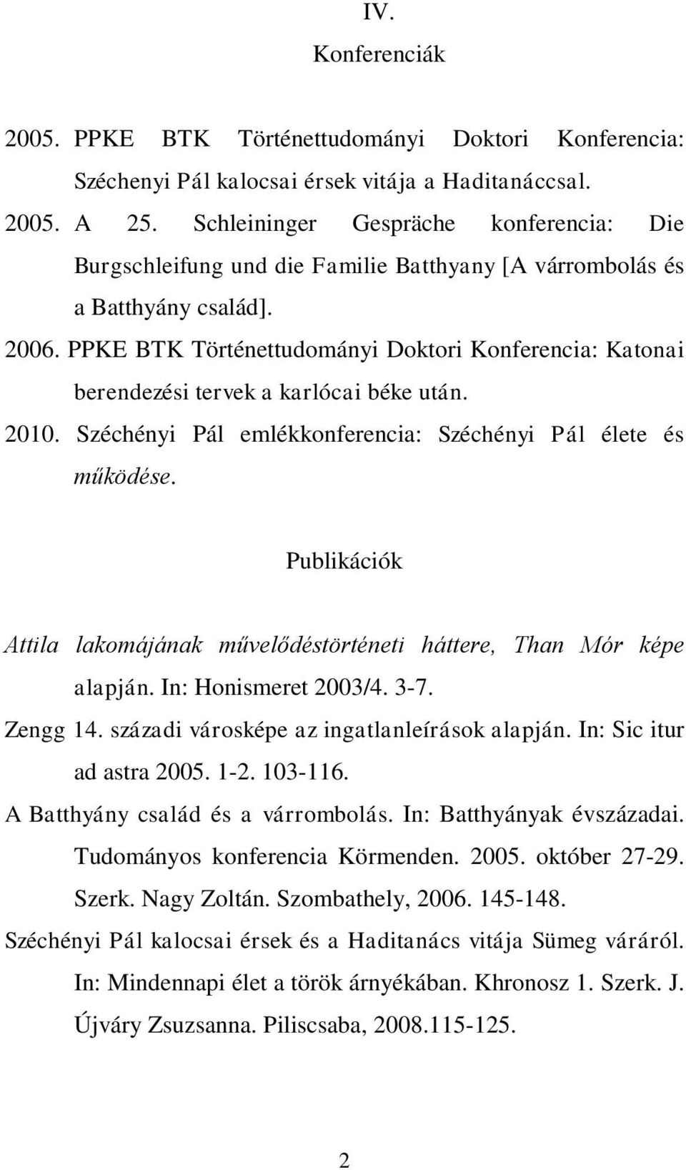 PPKE BTK Történettudományi Doktori Konferencia: Katonai berendezési tervek a karlócai béke után. 2010. Széchényi Pál emlékkonferencia: Széchényi Pál élete és működése.