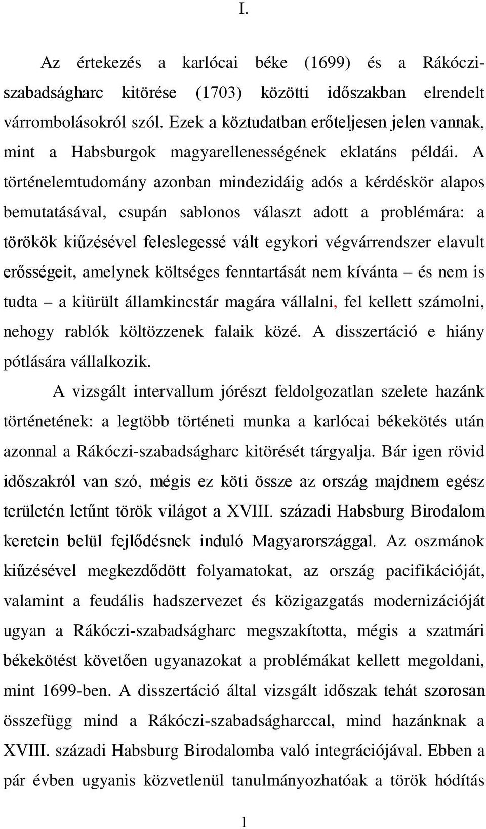 A történelemtudomány azonban mindezidáig adós a kérdéskör alapos bemutatásával, csupán sablonos választ adott a problémára: a törökök kiűzésével feleslegessé vált egykori végvárrendszer elavult