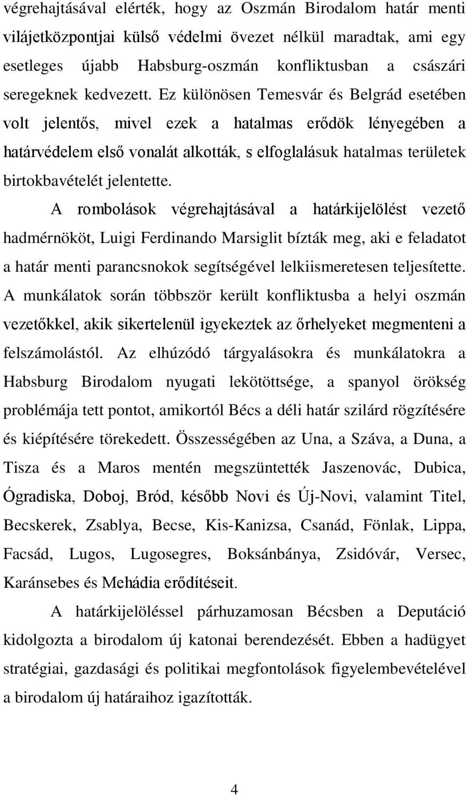 Ez különösen Temesvár és Belgrád esetében volt jelentős, mivel ezek a hatalmas erődök lényegében a határvédelem első vonalát alkották, s elfoglalásuk hatalmas területek birtokbavételét jelentette.