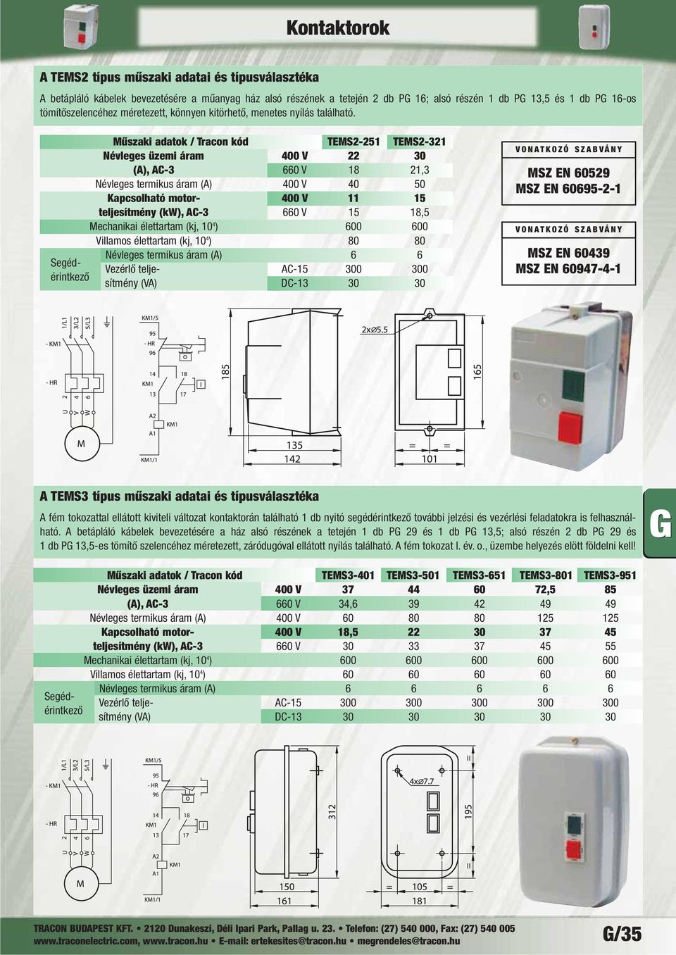 Segédérintkező Segédérintkező Műszaki adatok / Tracon kód TEMS2-251 TEMS2-321 Névleges üzemi áram 400 V 22 30 (A), AC-3 660 V 18 21,3 Névleges termikus áram (A) 400 V 40 50 Kapcsolható motor- 400 V