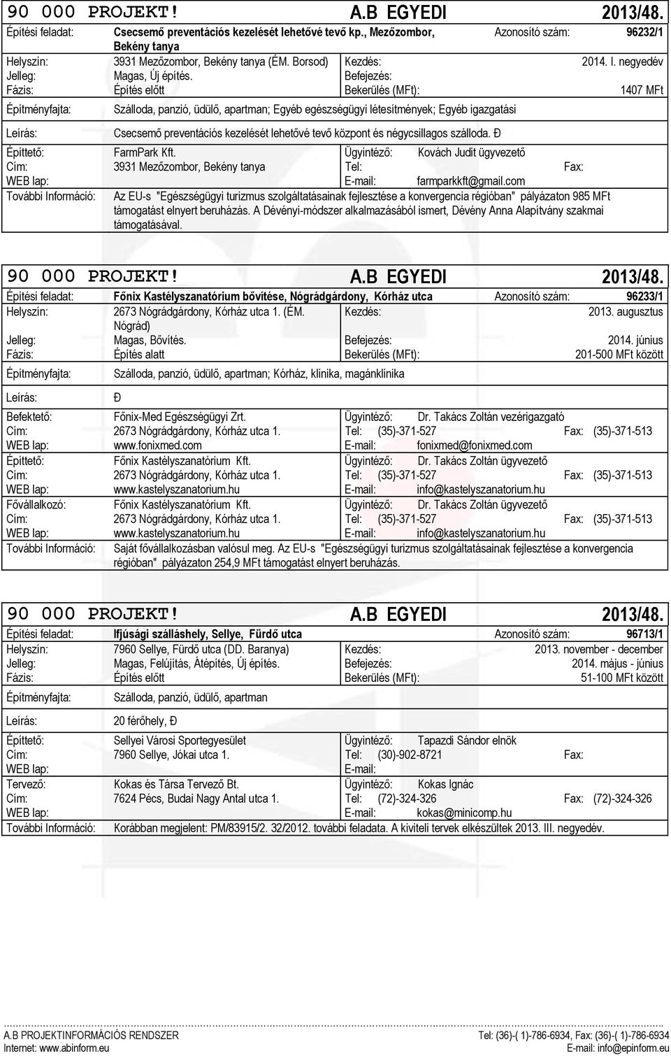 Befejezés: Fázis: Építés előtt Bekerülés (MFt): 1407 MFt Szálloda, panzió, üdülő, apartman; Egyéb egészségügyi létesítmények; Egyéb igazgatási Csecsemő preventációs kezelését lehetővé tevő központ és