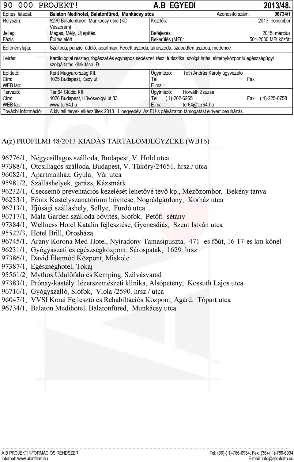 március Fázis: Építés előtt Bekerülés (MFt): 501-2000 MFt között Szálloda, panzió, üdülő, apartman; Fedett uszoda, tanuszoda, szabadtéri uszoda, medence Kardiológiai részleg, fogászat és egynapos