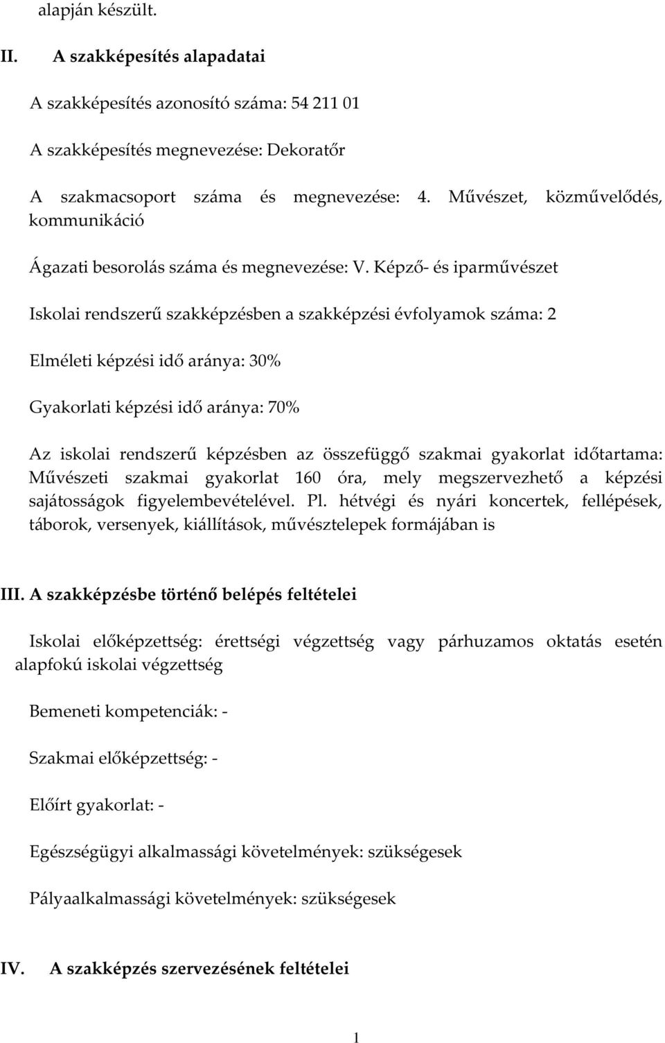 Képző- és iparművészet Iskolai rendszerű szakképzésben a szakképzési évfolyamok száma: 2 Elméleti képzési idő aránya: 30% Gyakorlati képzési idő aránya: 70% Az iskolai rendszerű képzésben az