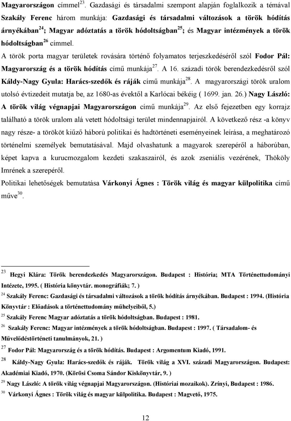 25 ; és Magyar intézmények a török hódoltságban 26 címmel. A török porta magyar területek rovására történő folyamatos terjeszkedéséről szól Fodor Pál: Magyarország és a török hódítás című munkája 27.