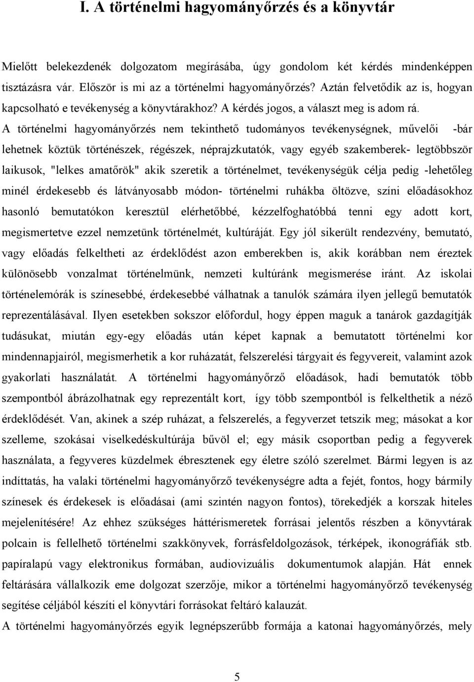 A történelmi hagyományőrzés nem tekinthető tudományos tevékenységnek, művelői -bár lehetnek köztük történészek, régészek, néprajzkutatók, vagy egyéb szakemberek- legtöbbször laikusok, "lelkes