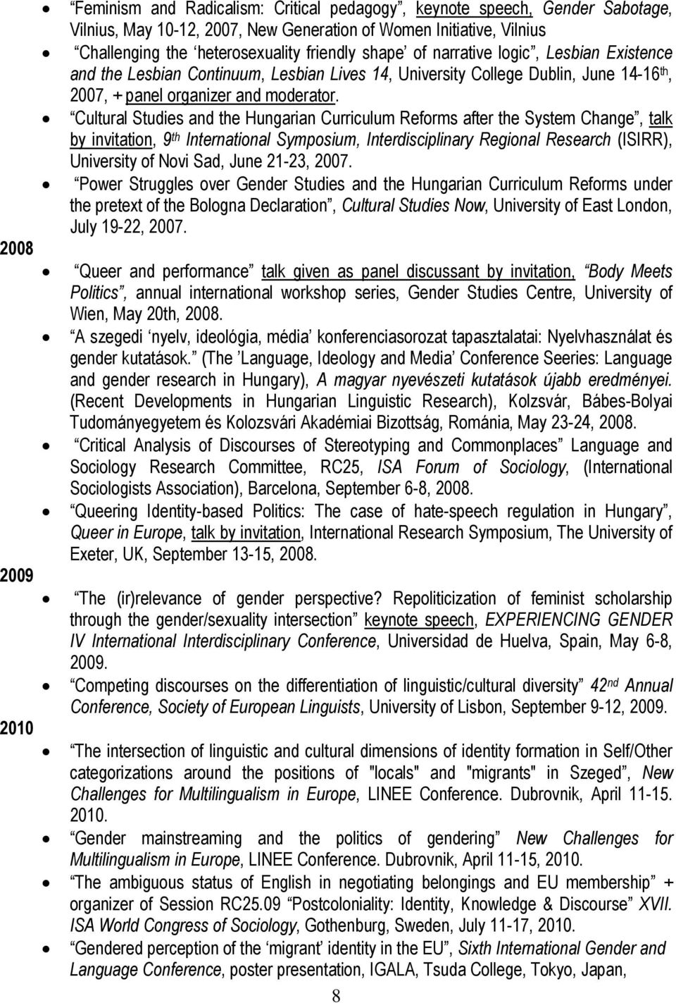 Cultural Studies and the Hungarian Curriculum Reforms after the System Change, talk by invitation, 9 th International Symposium, Interdisciplinary Regional Research (ISIRR), University of Novi Sad,