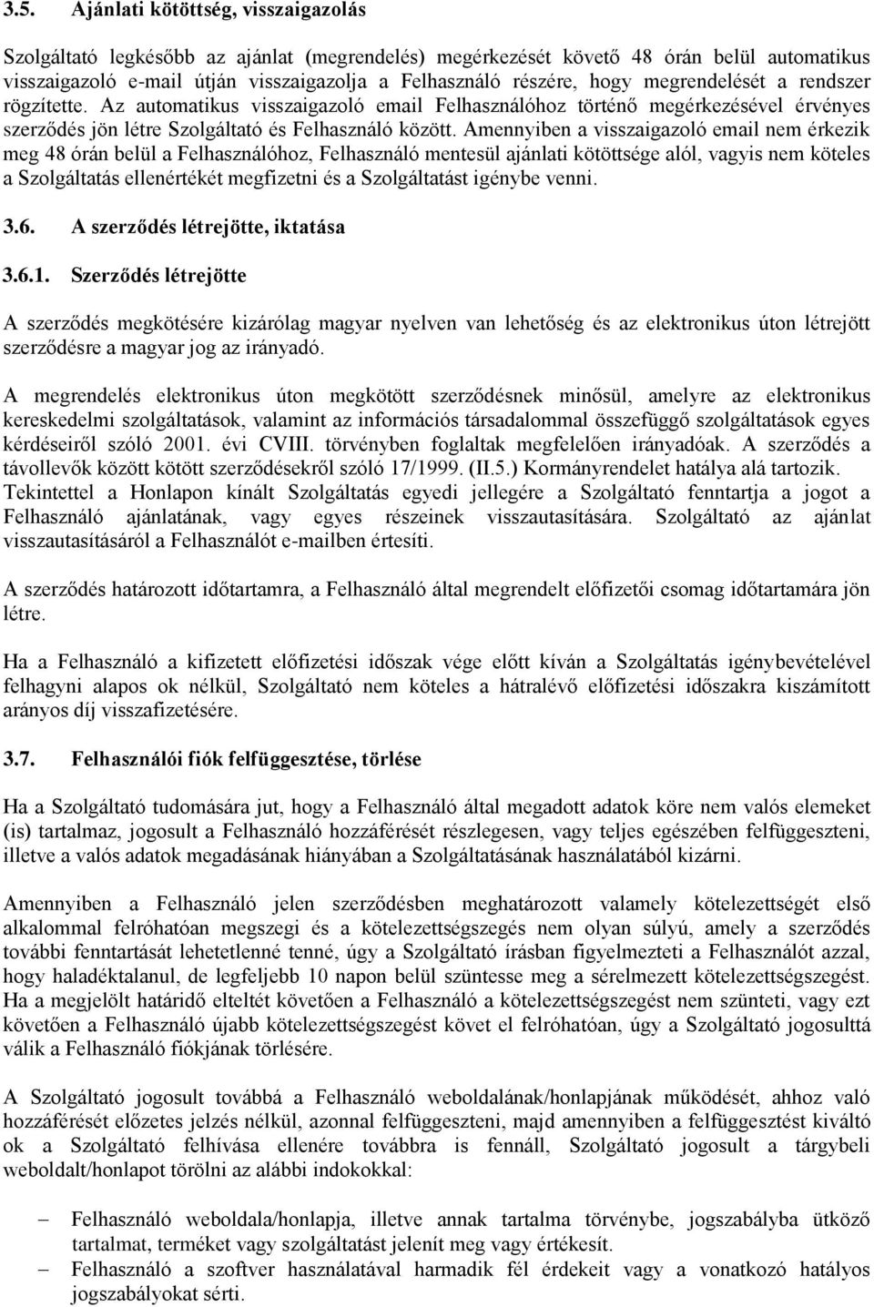 Amennyiben a visszaigazoló email nem érkezik meg 48 órán belül a Felhasználóhoz, Felhasználó mentesül ajánlati kötöttsége alól, vagyis nem köteles a Szolgáltatás ellenértékét megfizetni és a