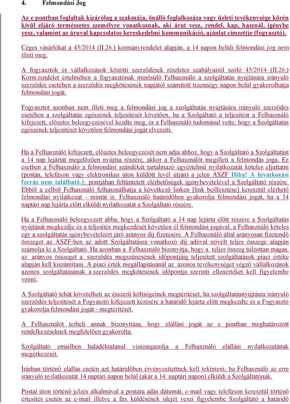 ) kormányrendelet alapján, a 14 napon belüli felmondási jog nem illeti meg. A fogyasztók és vállalkozások közötti szerződések részletes szabályairól szóló 45/2014 (II.26.) Korm.