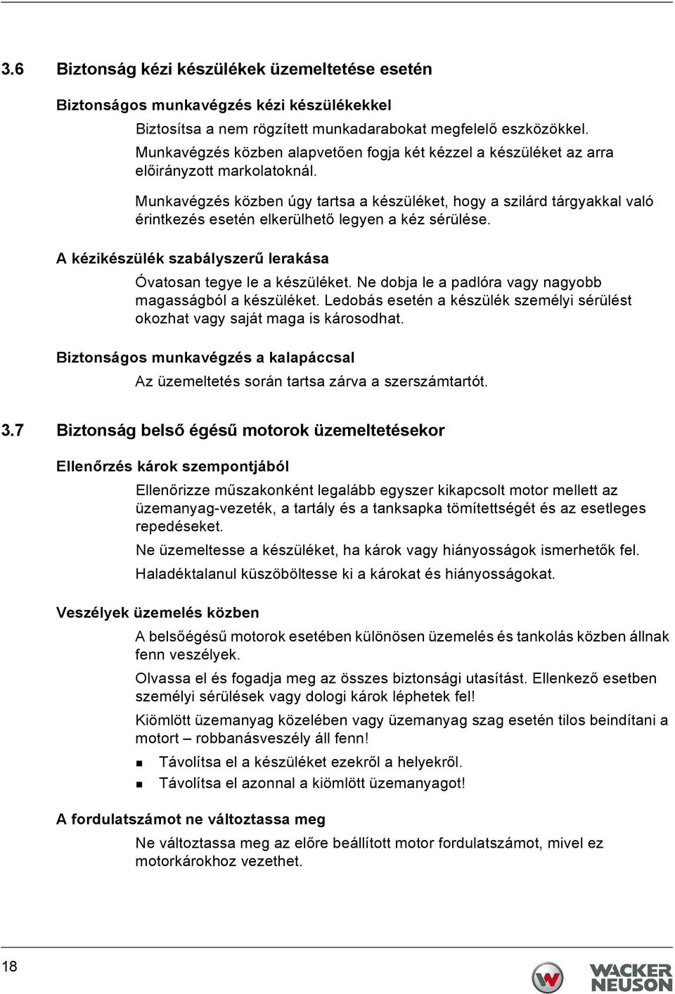 Munkavégzés közben úgy tartsa a készüléket, hogy a szilárd tárgyakkal való érintkezés esetén elkerülhető legyen a kéz sérülése. A kézikészülék szabályszerű lerakása Óvatosan tegye le a készüléket.