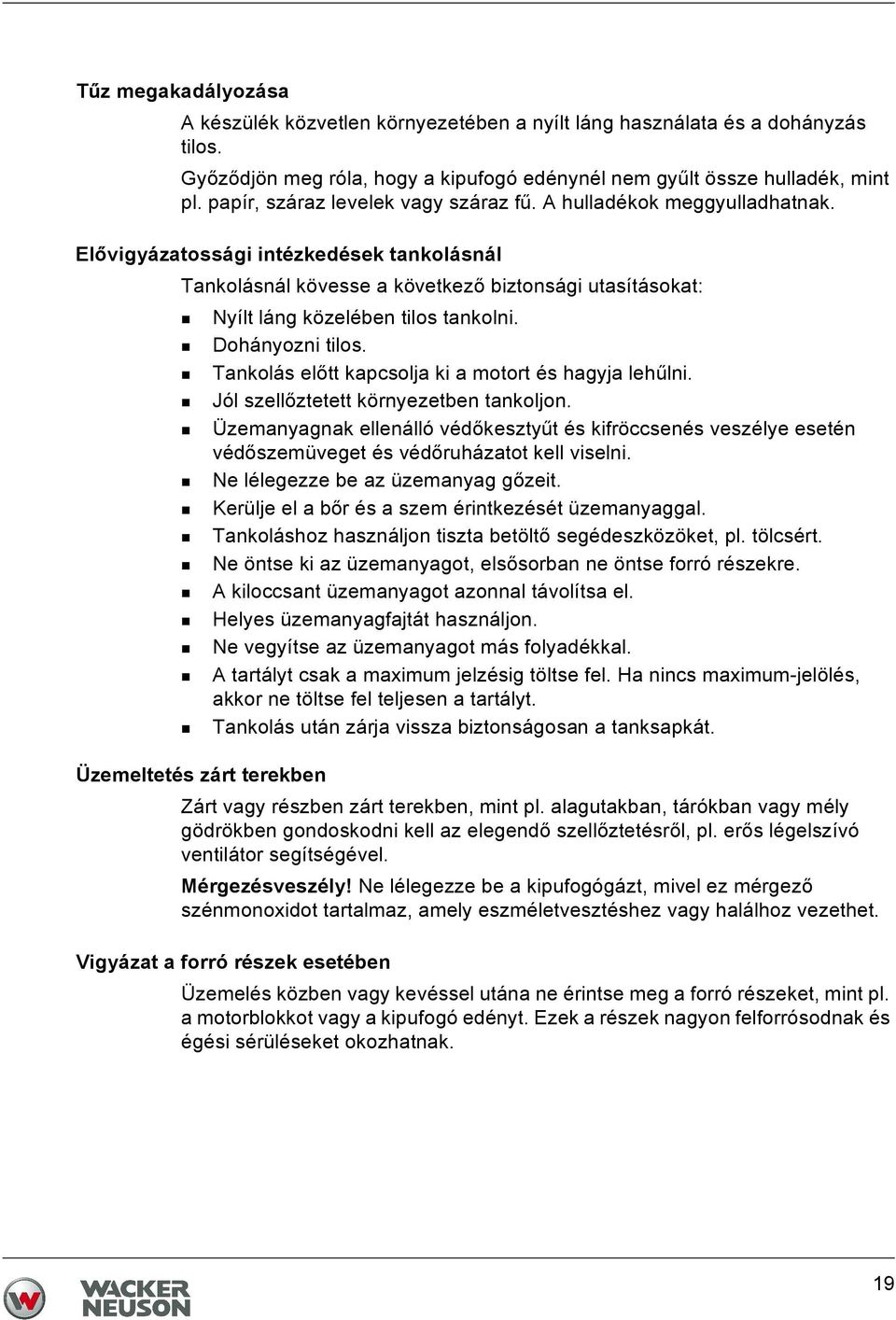 Elővigyázatossági intézkedések tankolásnál Tankolásnál kövesse a következő biztonsági utasításokat: Nyílt láng közelében tilos tankolni. Dohányozni tilos.