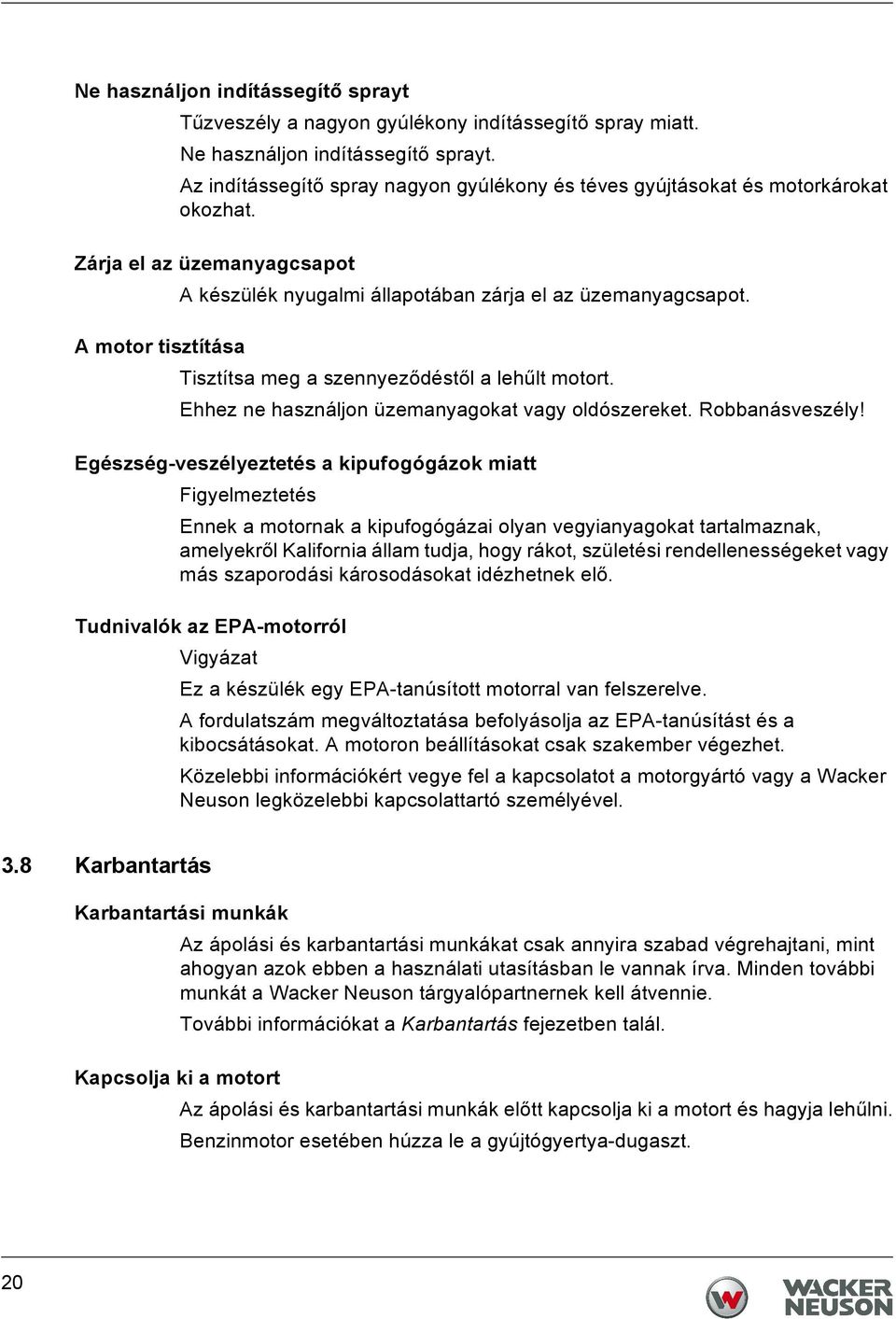 A motor tisztítása Tisztítsa meg a szennyeződéstől a lehűlt motort. Ehhez ne használjon üzemanyagokat vagy oldószereket. Robbanásveszély!