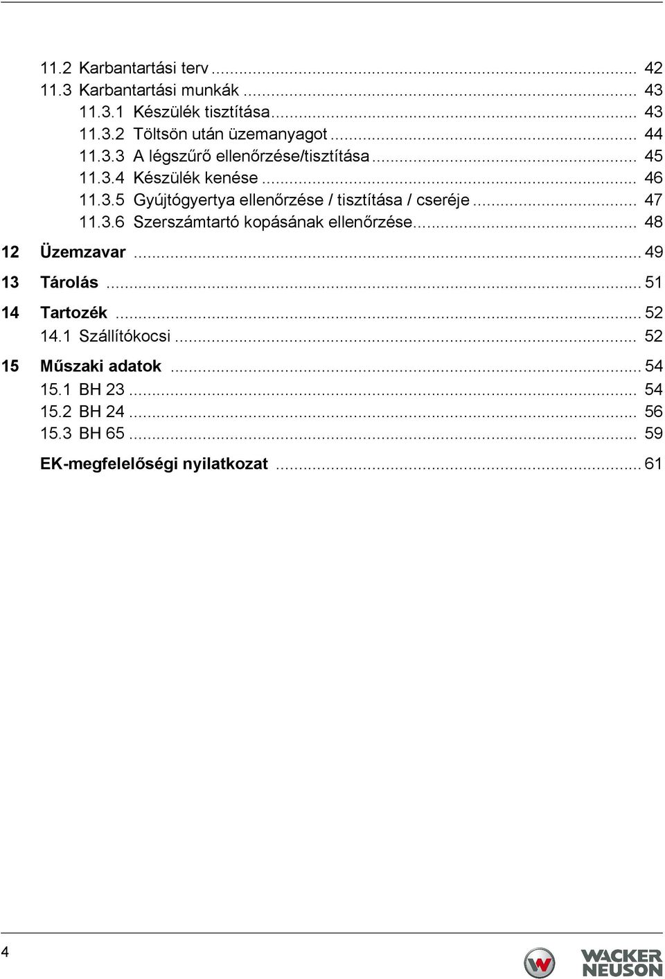 .. 47 11.3.6 Szerszámtartó kopásának ellenőrzése... 48 12 Üzemzavar... 49 13 Tárolás... 51 14 Tartozék... 52 14.1 Szállítókocsi.