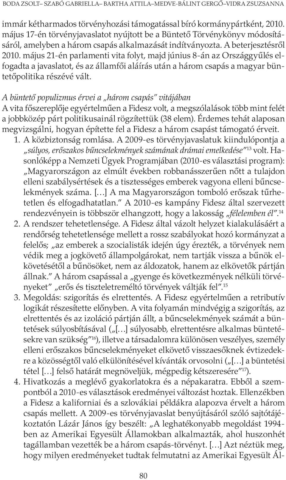 május 21-én parlamenti vita folyt, majd június 8-án az Országgyűlés elfogadta a javaslatot, és az államfői aláírás után a három csapás a magyar büntetőpolitika részévé vált.