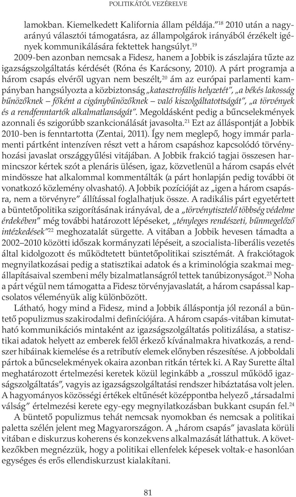 A párt programja a három csapás elvéről ugyan nem beszélt, 20 ám az európai parlamenti kampányban hangsúlyozta a közbiztonság katasztrofális helyzetét, a békés lakosság bűnözőknek főként a