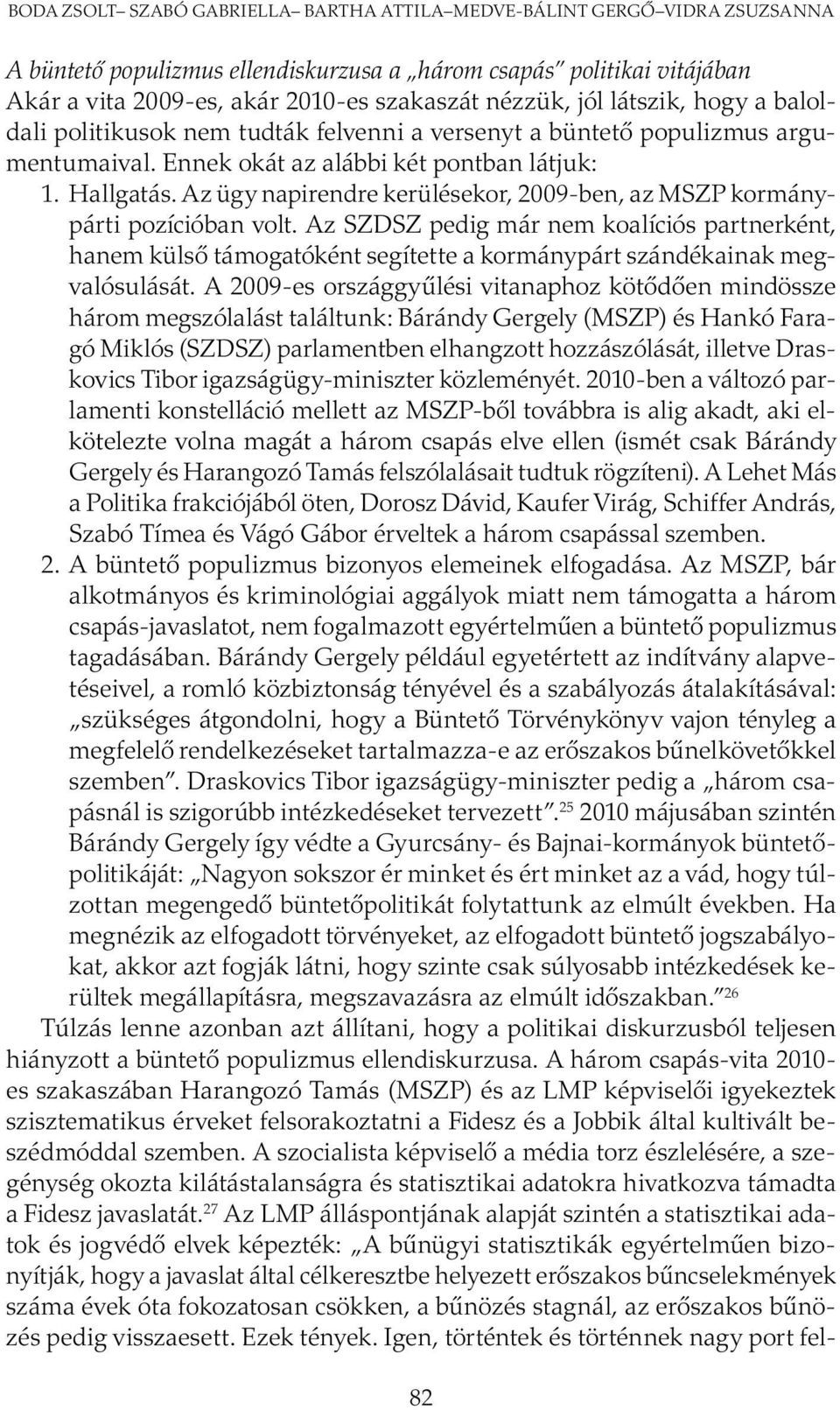 Az ügy napirendre kerülésekor, 2009-ben, az MSZP kormánypárti pozícióban volt.