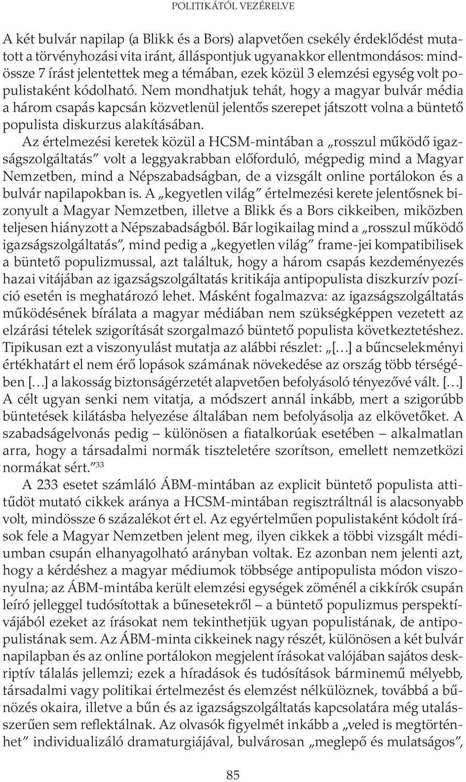 Nem mondhatjuk tehát, hogy a magyar bulvár média a három csapás kapcsán közvetlenül jelentős szerepet játszott volna a büntető populista diskurzus alakításában.