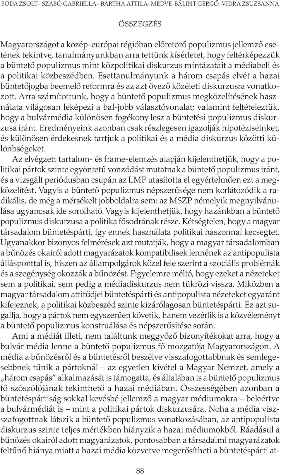 Esettanulmányunk a három csapás elvét a hazai büntetőjogba beemelő reformra és az azt övező közéleti diskurzusra vonatkozott.