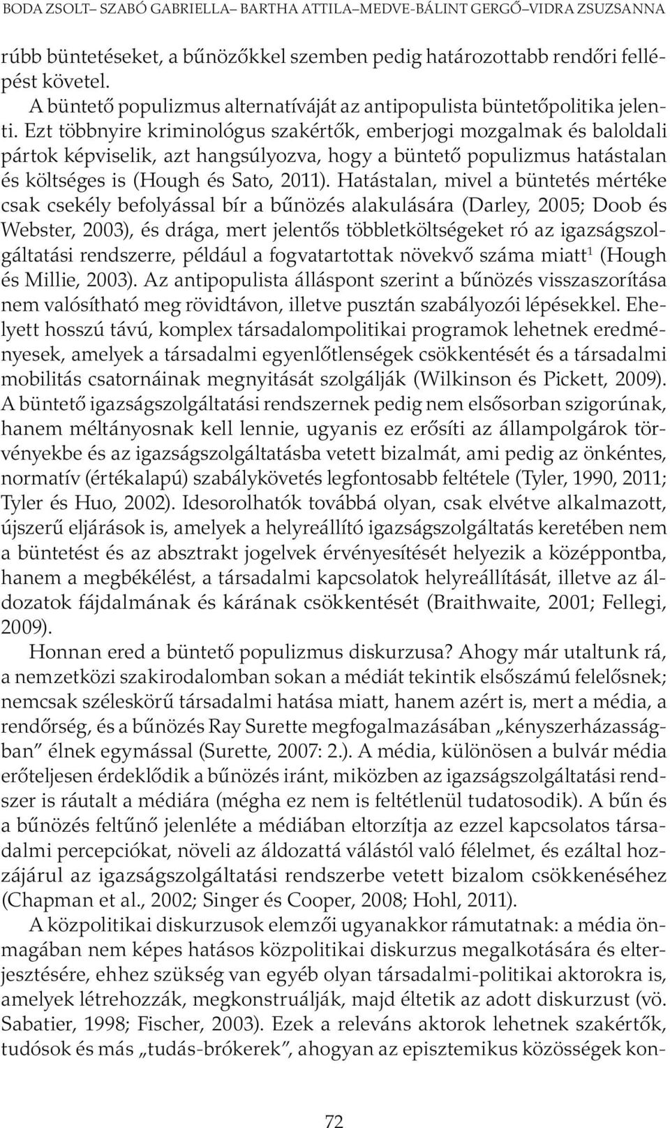 Ezt többnyire kriminológus szakértők, emberjogi mozgalmak és baloldali pártok képviselik, azt hangsúlyozva, hogy a büntető populizmus hatástalan és költséges is (Hough és Sato, 2011).