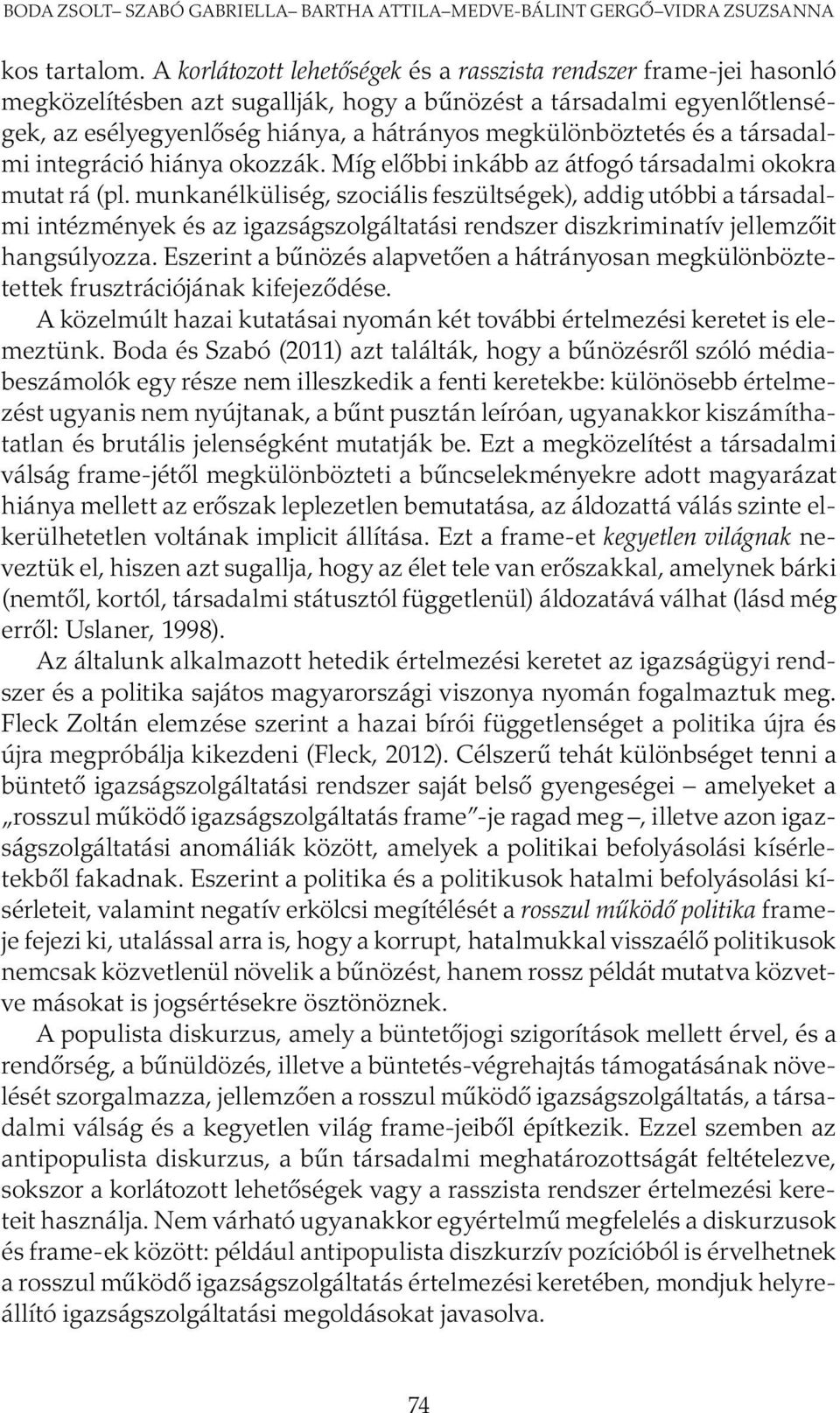 megkülönböztetés és a társadalmi integráció hiánya okozzák. Míg előbbi inkább az átfogó társadalmi okokra mutat rá (pl.