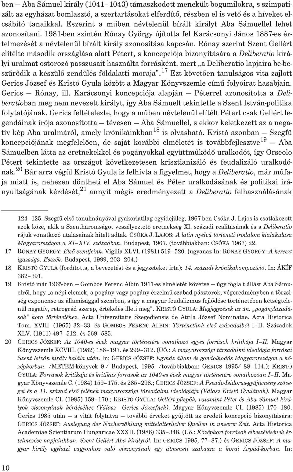 1981-ben szintén Rónay György újította fel Karácsonyi János 1887-es értelmezését a névtelenül bírált király azonosítása kapcsán.