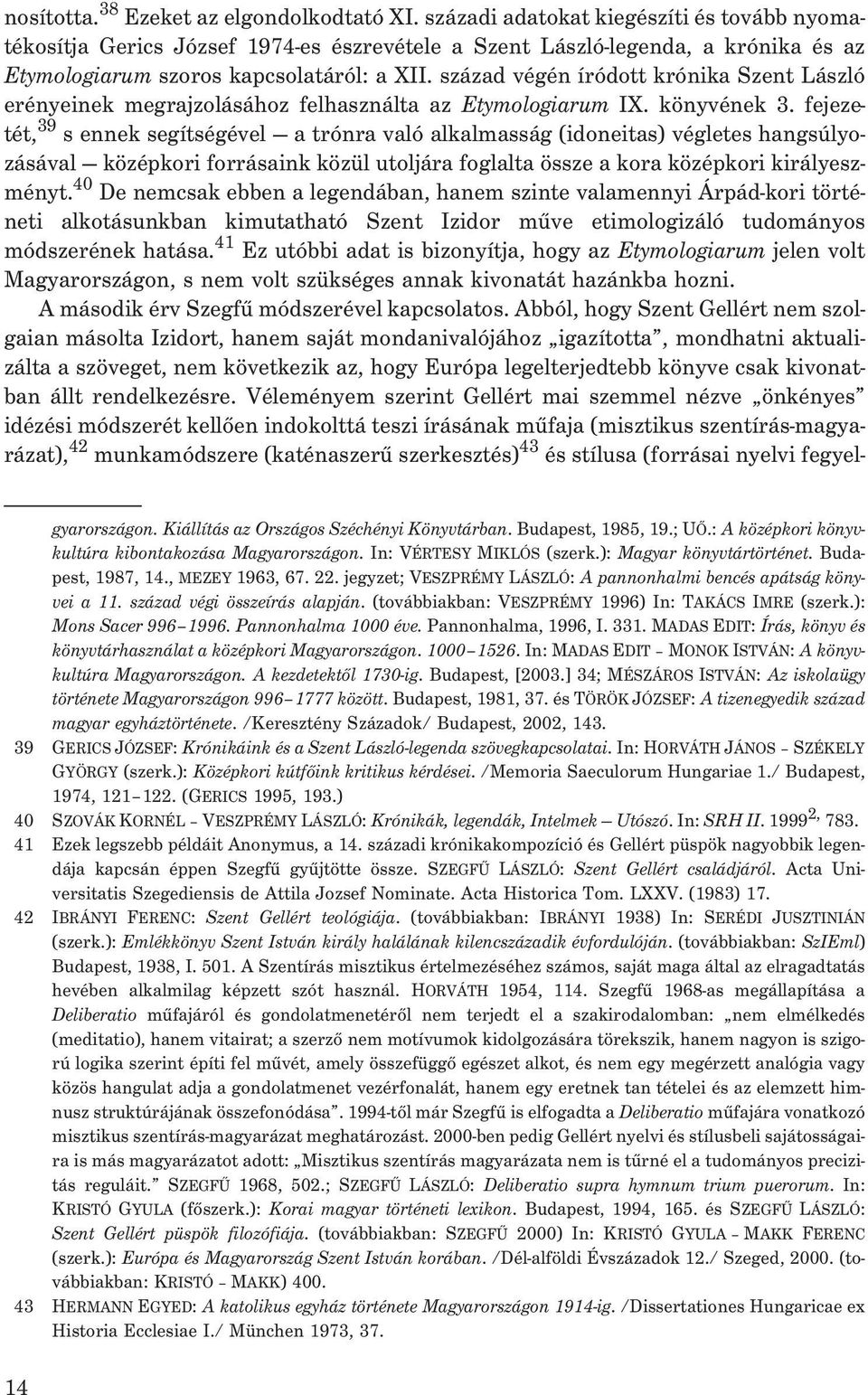 század végén íródott krónika Szent László erényeinek megrajzolásához felhasználta az Etymologiarum IX. könyvének 3.