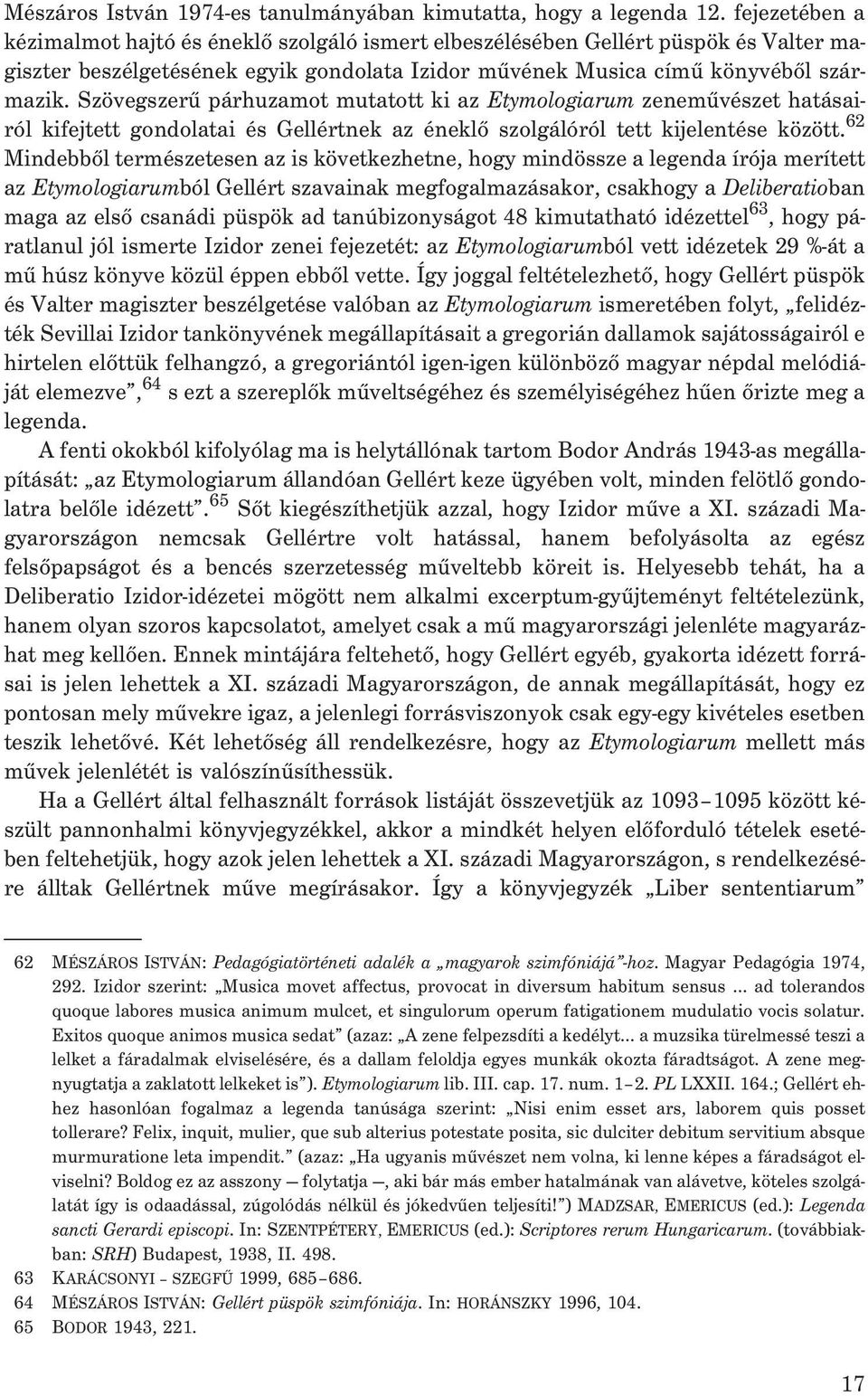 Szövegszerû párhuzamot mutatott ki az Etymologiarum zenemûvészet hatásairól kifejtett gondolatai és Gellértnek az éneklõ szolgálóról tett kijelentése között.