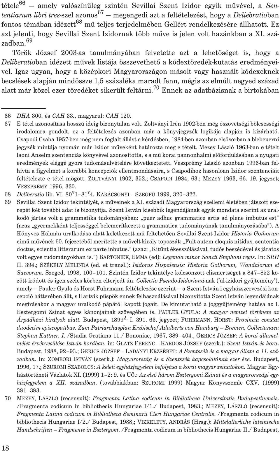 69 Török József 2003-as tanulmányában felvetette azt a lehetõséget is, hogy a Deliberatioban idézett mûvek listája összevethetõ a kódextöredék-kutatás eredményeivel.