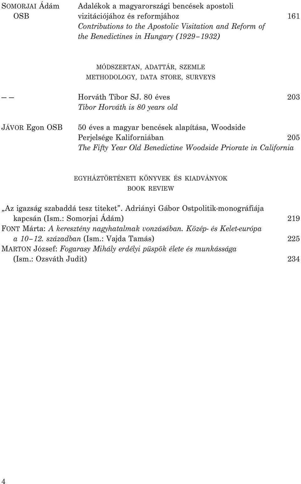 80 éves 203 Tibor Horváth is 80 years old JÁVOR Egon OSB 50 éves a magyar bencések alapítása, Woodside Perjelsége Kaliforniában 205 The Fifty Year Old Benedictine Woodside Priorate in California