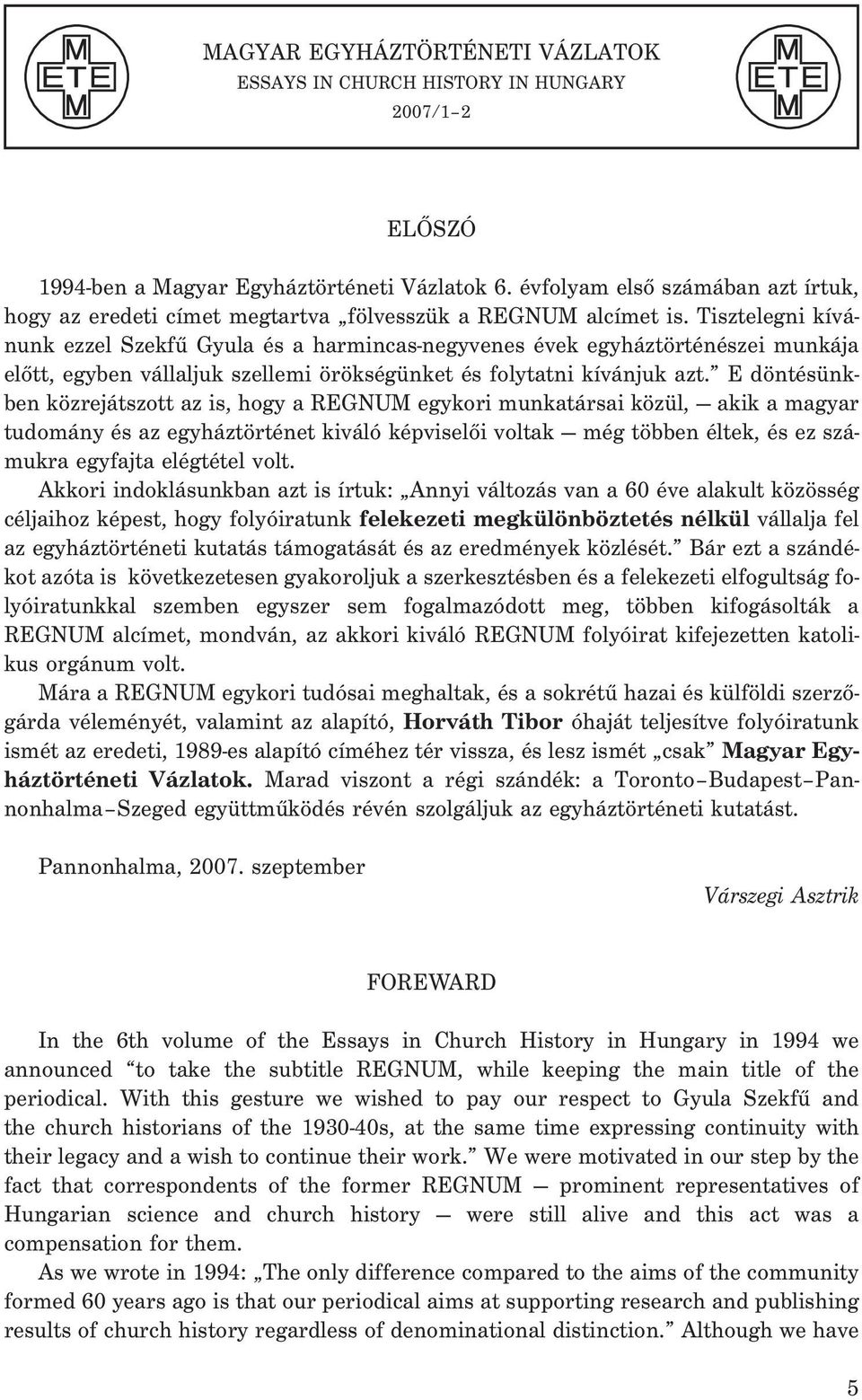 Tisztelegni kívánunk ezzel Szekfû Gyula és a harmincas-negyvenes évek egyháztörténészei munkája elõtt, egyben vállaljuk szellemi örökségünket és folytatni kívánjuk azt.