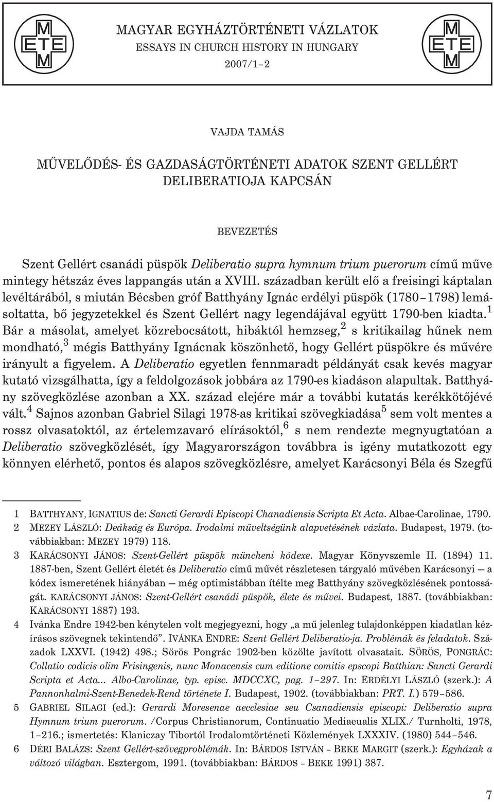 században került elõ a freisingi káptalan levéltárából, s miután Bécsben gróf Batthyány Ignác erdélyi püspök (1780 1798) lemásoltatta, bõ jegyzetekkel és Szent Gellért nagy legendájával együtt