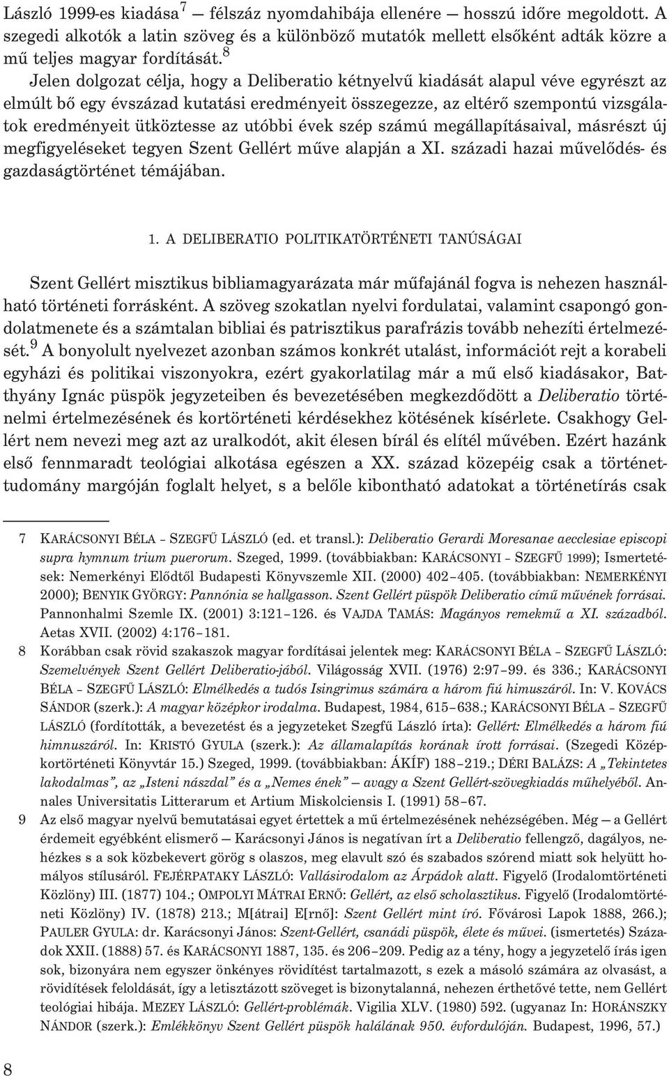 utóbbi évek szép számú megállapításaival, másrészt új megfigyeléseket tegyen Szent Gellért mûve alapján a XI. századi hazai mûvelõdés- és gazdaságtörténet témájában. 1.