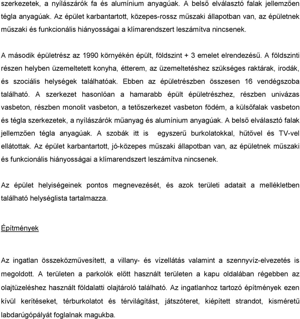 A második épületrész az 1990 környékén épült, földszint + 3 emelet elrendezésű.