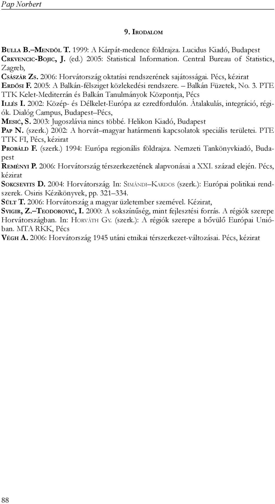 PTE TTK Kelet-Mediterrán és Balkán Tanulmányok Központja, Pécs ILLÉS I. : Közép- és Délkelet-Európa az ezredfordulón. Átalakulás, integráció, régiók. Dialóg Campus, Budapest Pécs, MESIĆ, S.