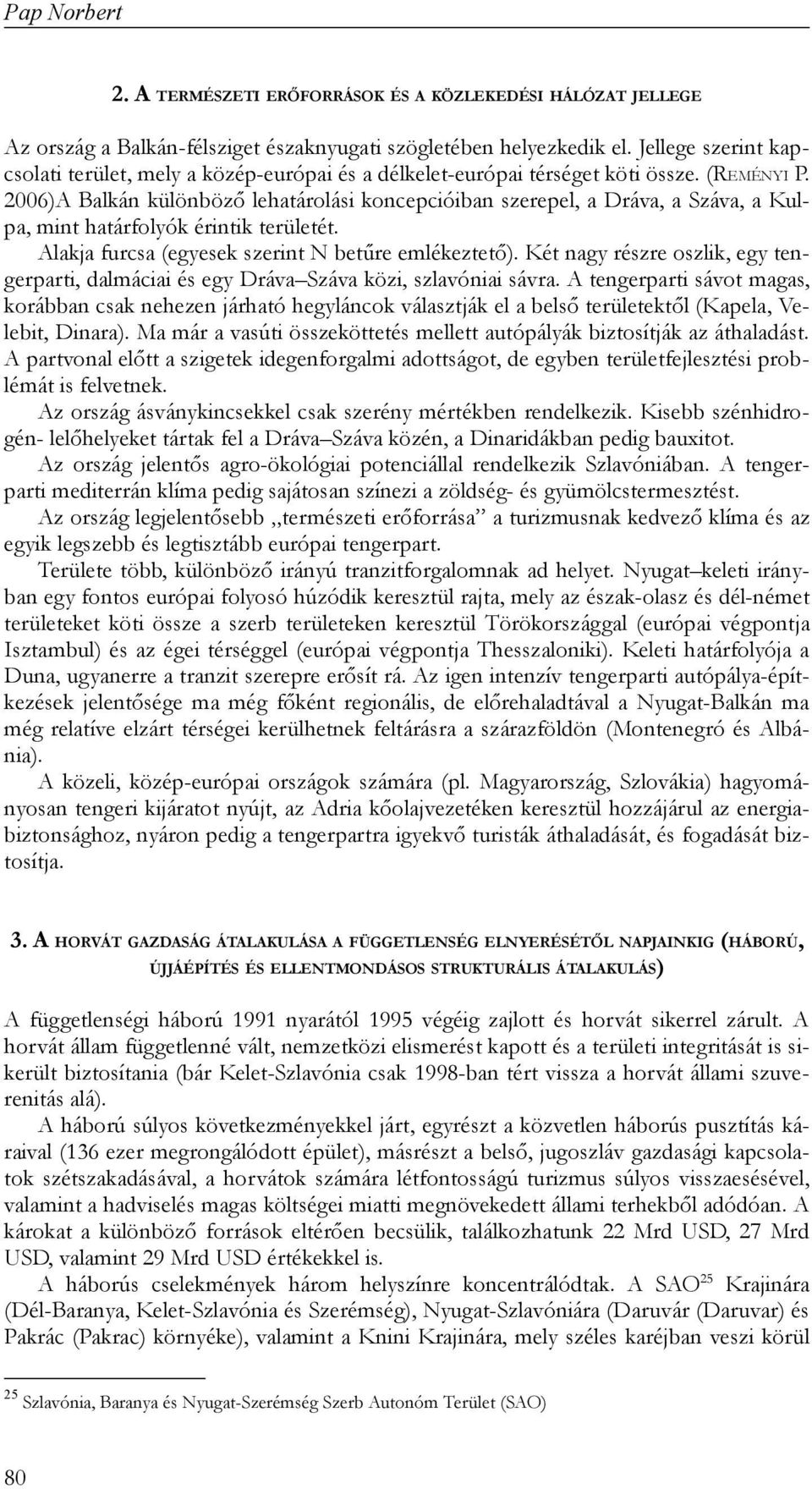 2006)A Balkán különböző lehatárolási koncepcióiban szerepel, a Dráva, a Száva, a Kulpa, mint határfolyók érintik területét. Alakja furcsa (egyesek szerint N betűre emlékeztető).