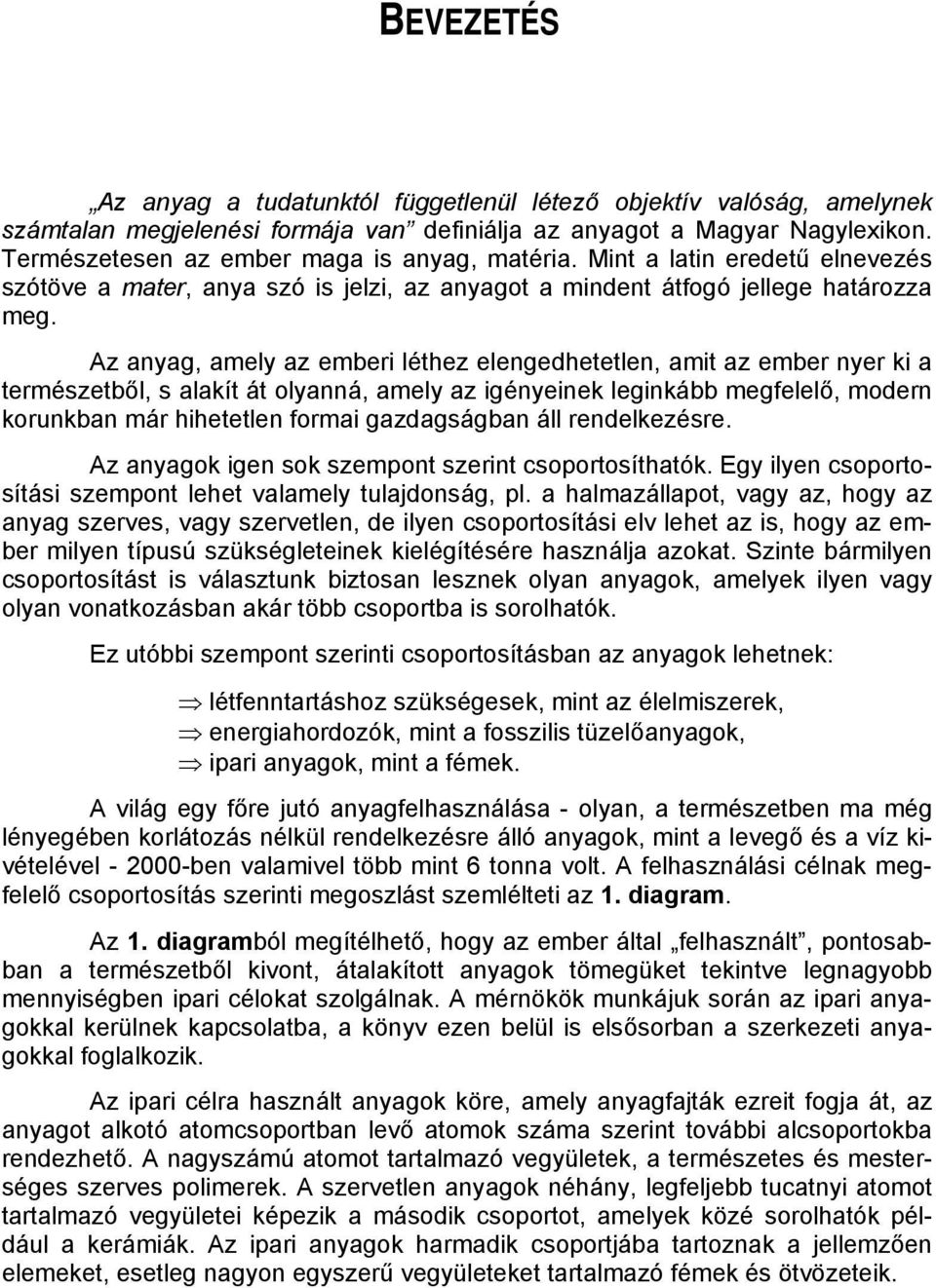 Az anyag, amely az emberi léthez elengedhetetlen, amit az ember nyer ki a természetből, s alakít át olyanná, amely az igényeinek leginkább megfelelő, modern korunkban már hihetetlen formai