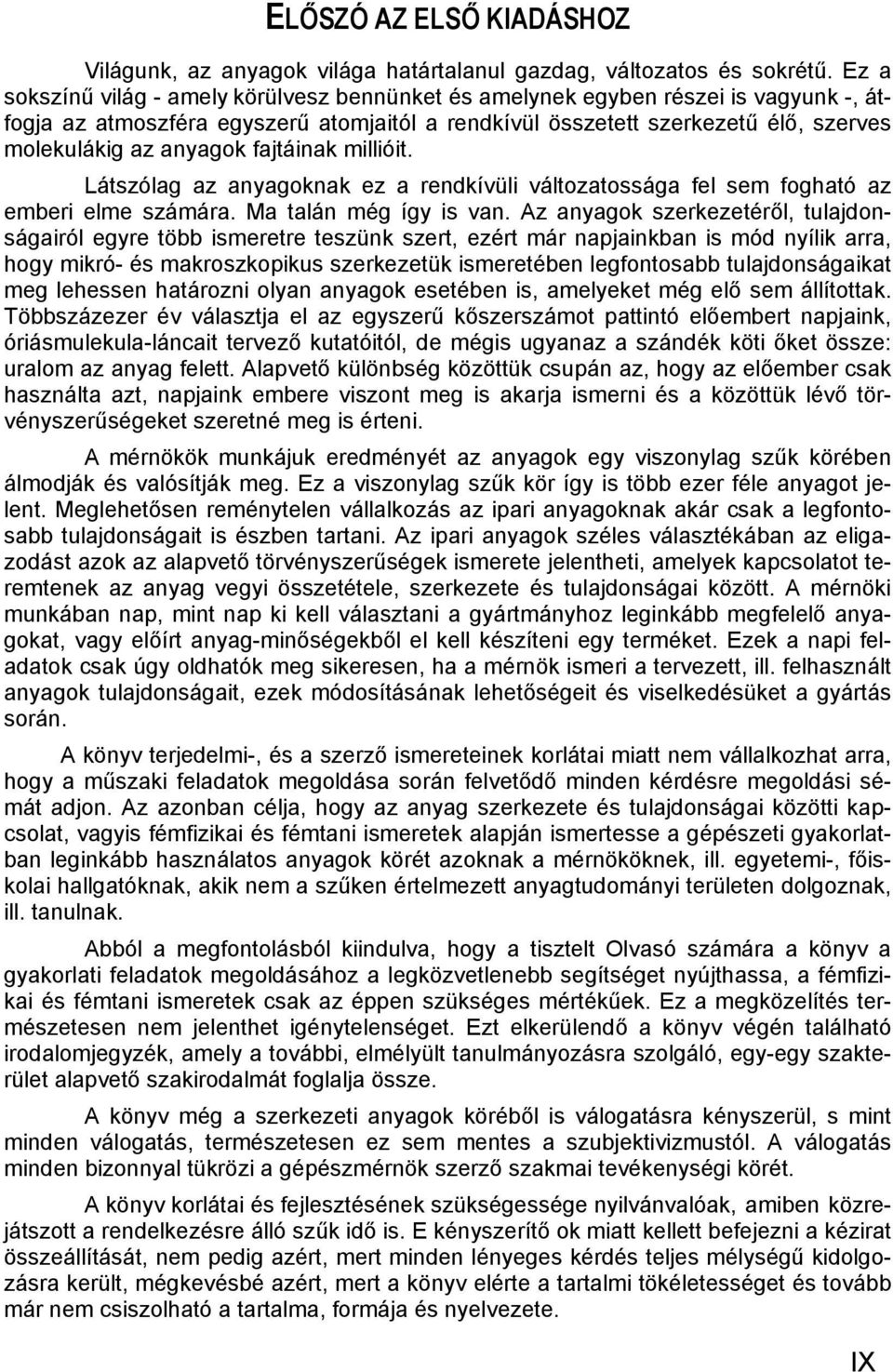 fajtáinak millióit. Látszólag az anyagoknak ez a rendkívüli változatossága fel sem fogható az emberi elme számára. Ma talán még így is van.