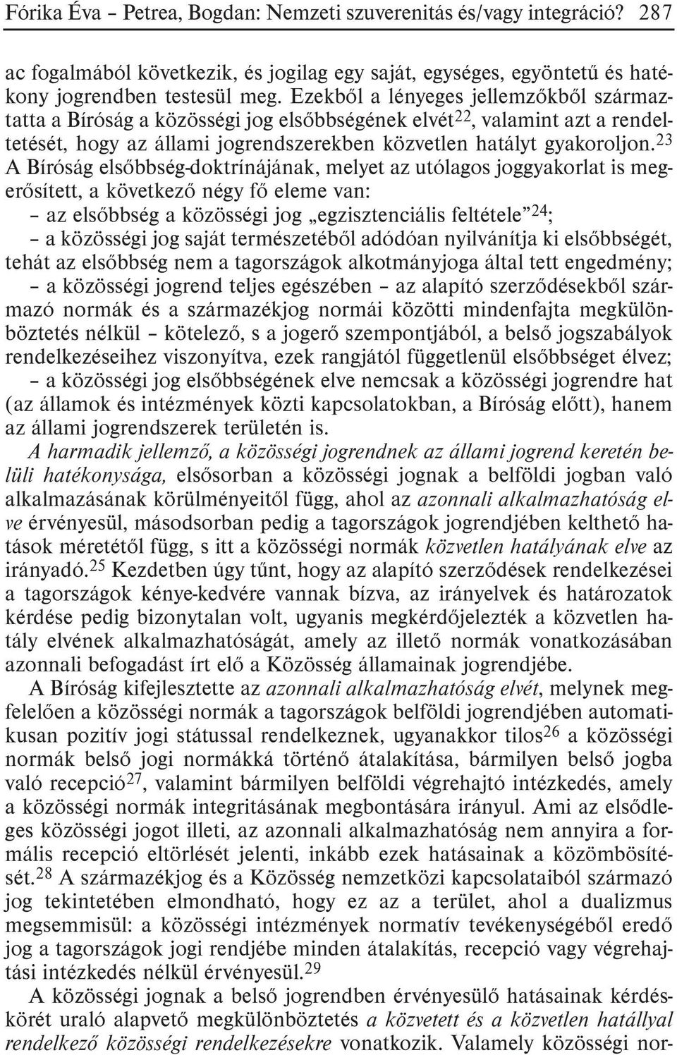 23 A Bíróság elsõbbség-doktrínájának, melyet az utólagos joggyakorlat is megerõsített, a következõ négy fõ eleme van: az elsõbbség a közösségi jog egzisztenciális feltétele 24 ; a közösségi jog saját