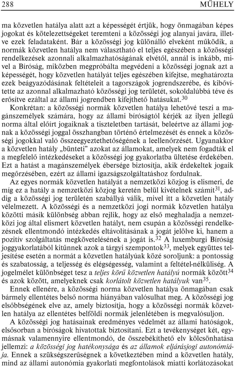 Bíróság, miközben megpróbálta megvédeni a közösségi jognak azt a képességét, hogy közvetlen hatályát teljes egészében kifejtse, meghatározta ezek beágyazódásának feltételeit a tagországok